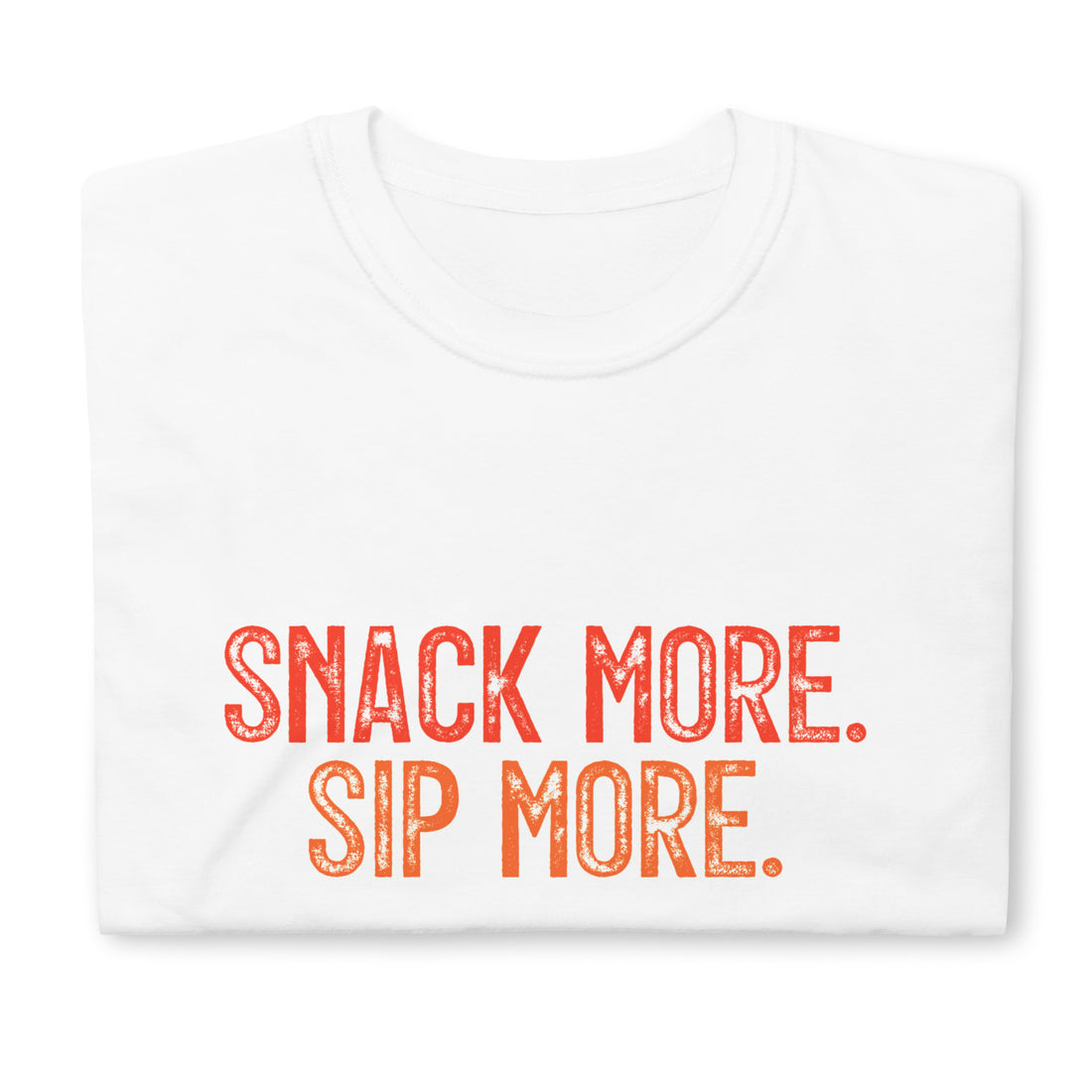 SNACK MORE. SIP MORE. T-shirt